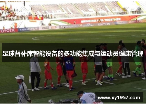足球替补席智能设备的多功能集成与运动员健康管理